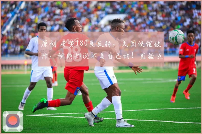 原创 局势180度反转，美国使馆被炸，伊朗却说不是自己的！直接点名以色列，特朗普为何不敢接话？